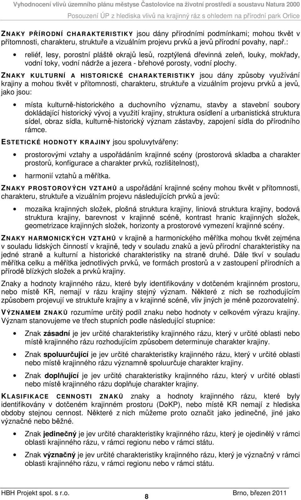 ZNAKY KULTURNÍ A HISTORICKÉ CHARAKTERISTIKY jsou dány způsoby využívání krajiny a mohou tkvět v přítomnosti, charakteru, struktuře a vizuálním projevu prvků a jevů, jako jsou: místa