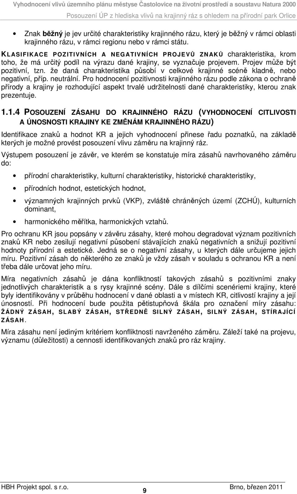 že daná charakteristika působí v celkové krajinné scéně kladně, nebo negativní, příp. neutrální.