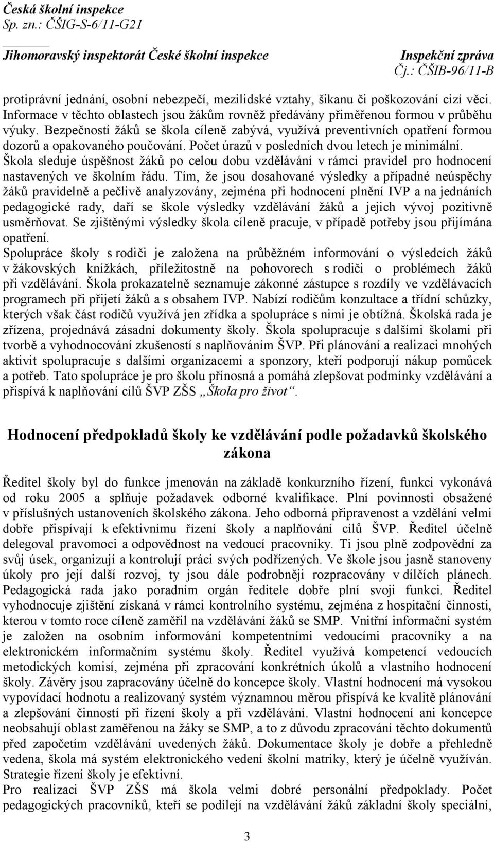 Škola sleduje úspěšnost žáků po celou dobu vzdělávání v rámci pravidel pro hodnocení nastavených ve školním řádu.