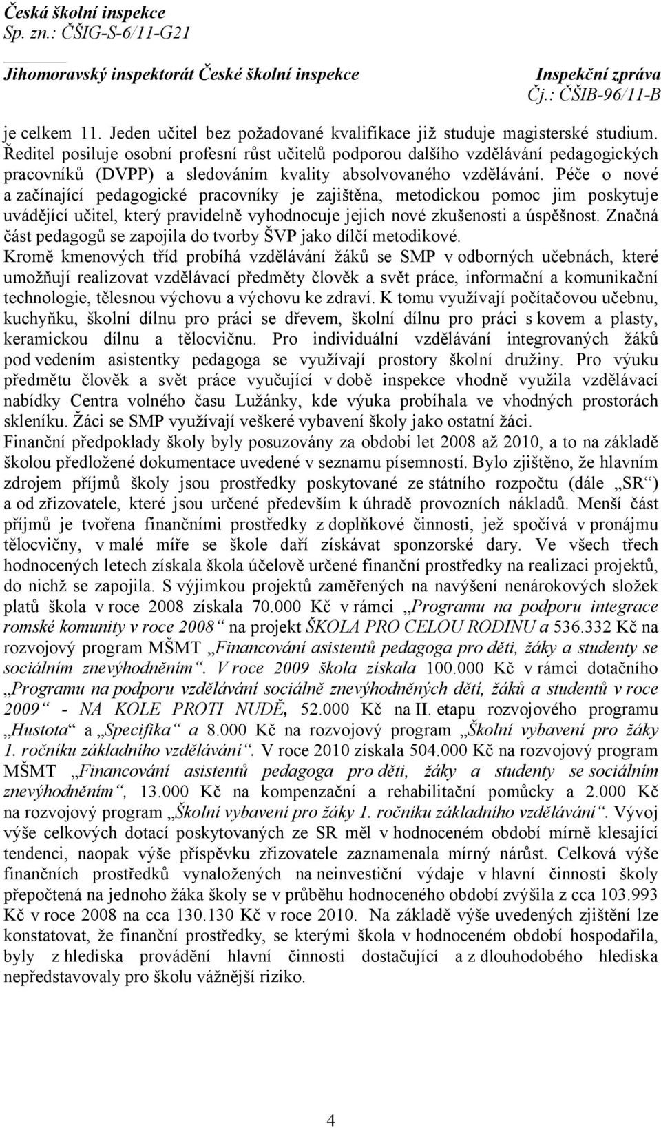 Péče o nové a začínající pedagogické pracovníky je zajištěna, metodickou pomoc jim poskytuje uvádějící učitel, který pravidelně vyhodnocuje jejich nové zkušenosti a úspěšnost.