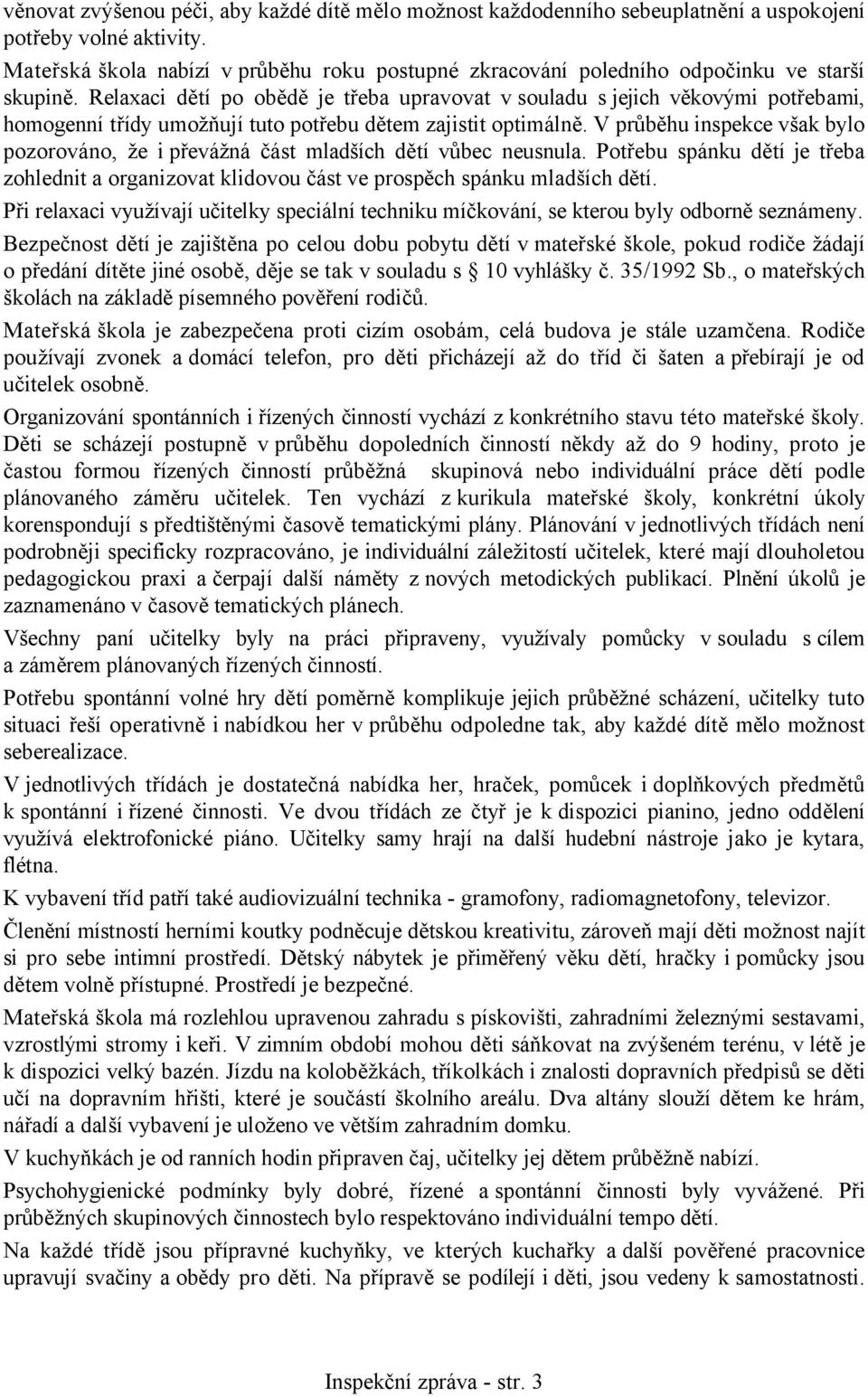 Relaxaci dětí po obědě je třeba upravovat v souladu s jejich věkovými potřebami, homogenní třídy umožňují tuto potřebu dětem zajistit optimálně.