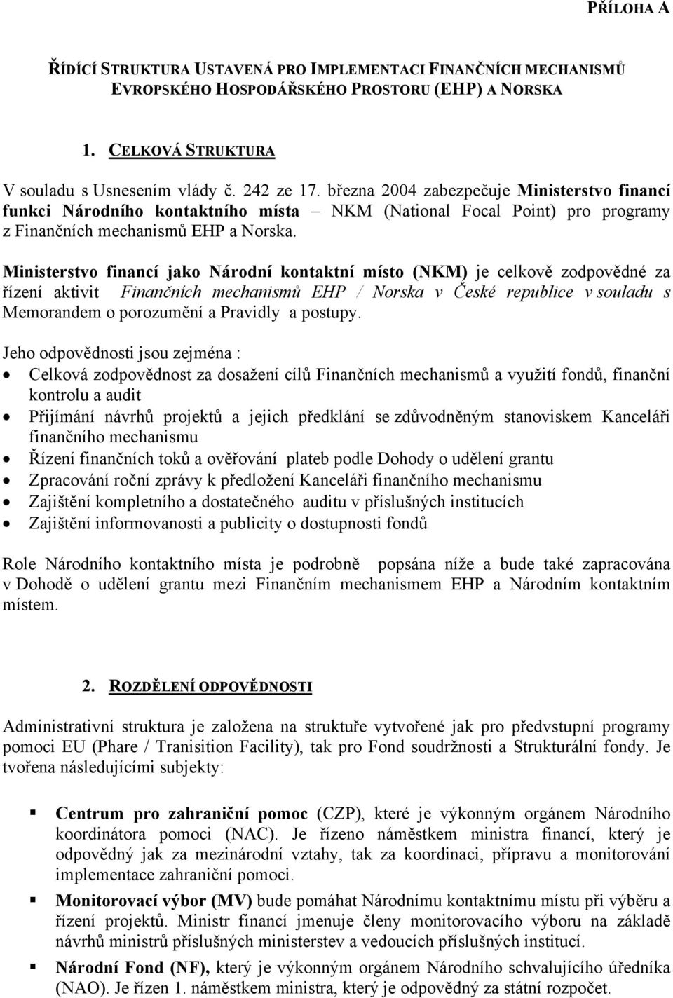 Ministerstvo financí jako Národní kontaktní místo (NKM) je celkově zodpovědné za řízení aktivit Finančních mechanismů EHP / Norska v České republice v souladu s Memorandem o porozumění a Pravidly a