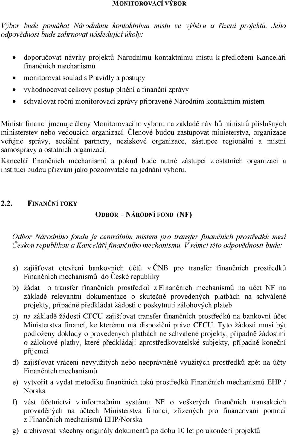 vyhodnocovat celkový postup plnění a finanční zprávy schvalovat roční monitorovací zprávy připravené Národním kontaktním místem Ministr financí jmenuje členy Monitorovacího výboru na základě návrhů