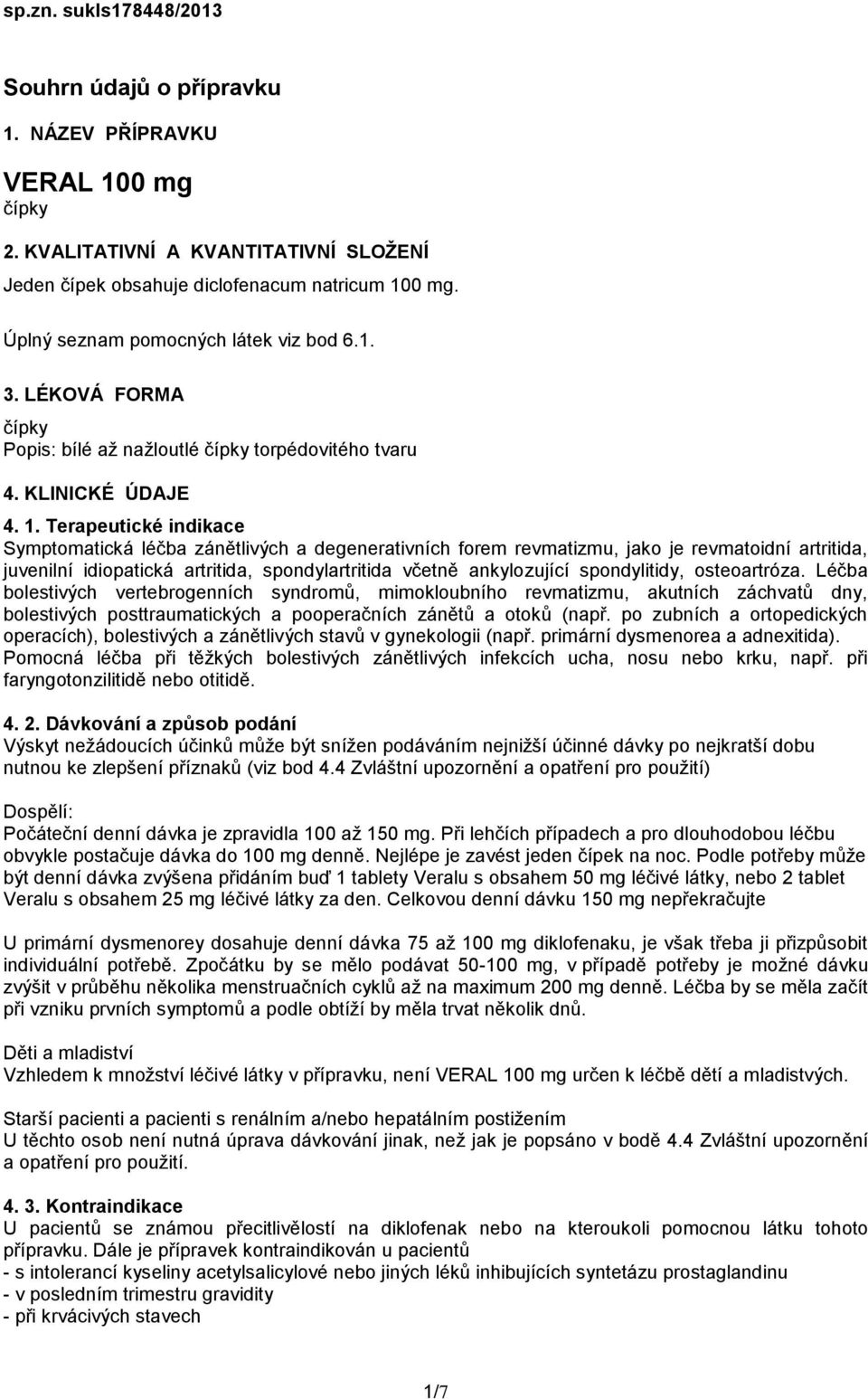 Terapeutické indikace Symptomatická léčba zánětlivých a degenerativních forem revmatizmu, jako je revmatoidní artritida, juvenilní idiopatická artritida, spondylartritida včetně ankylozující