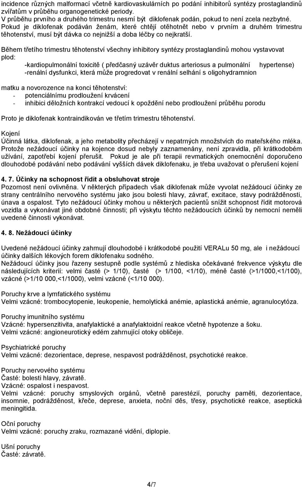 Pokud je diklofenak podáván ženám, které chtějí otěhotnět nebo v prvním a druhém trimestru těhotenství, musí být dávka co nejnižší a doba léčby co nejkratší.