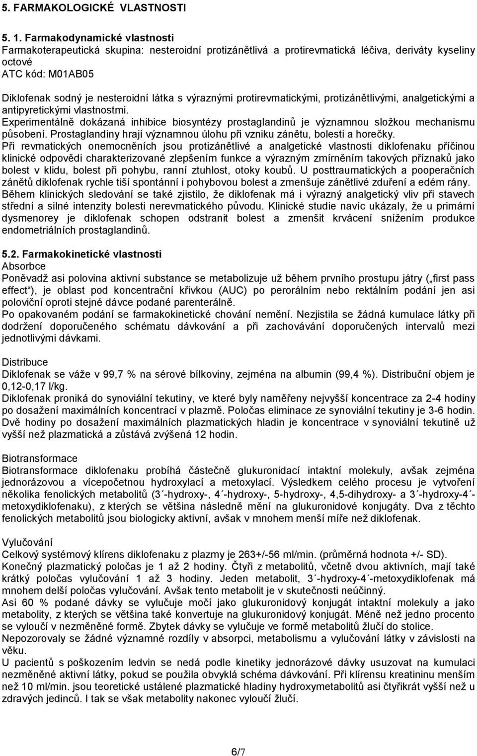 výraznými protirevmatickými, protizánětlivými, analgetickými a antipyretickými vlastnostmi. Experimentálně dokázaná inhibice biosyntézy prostaglandinů je významnou složkou mechanismu působení.