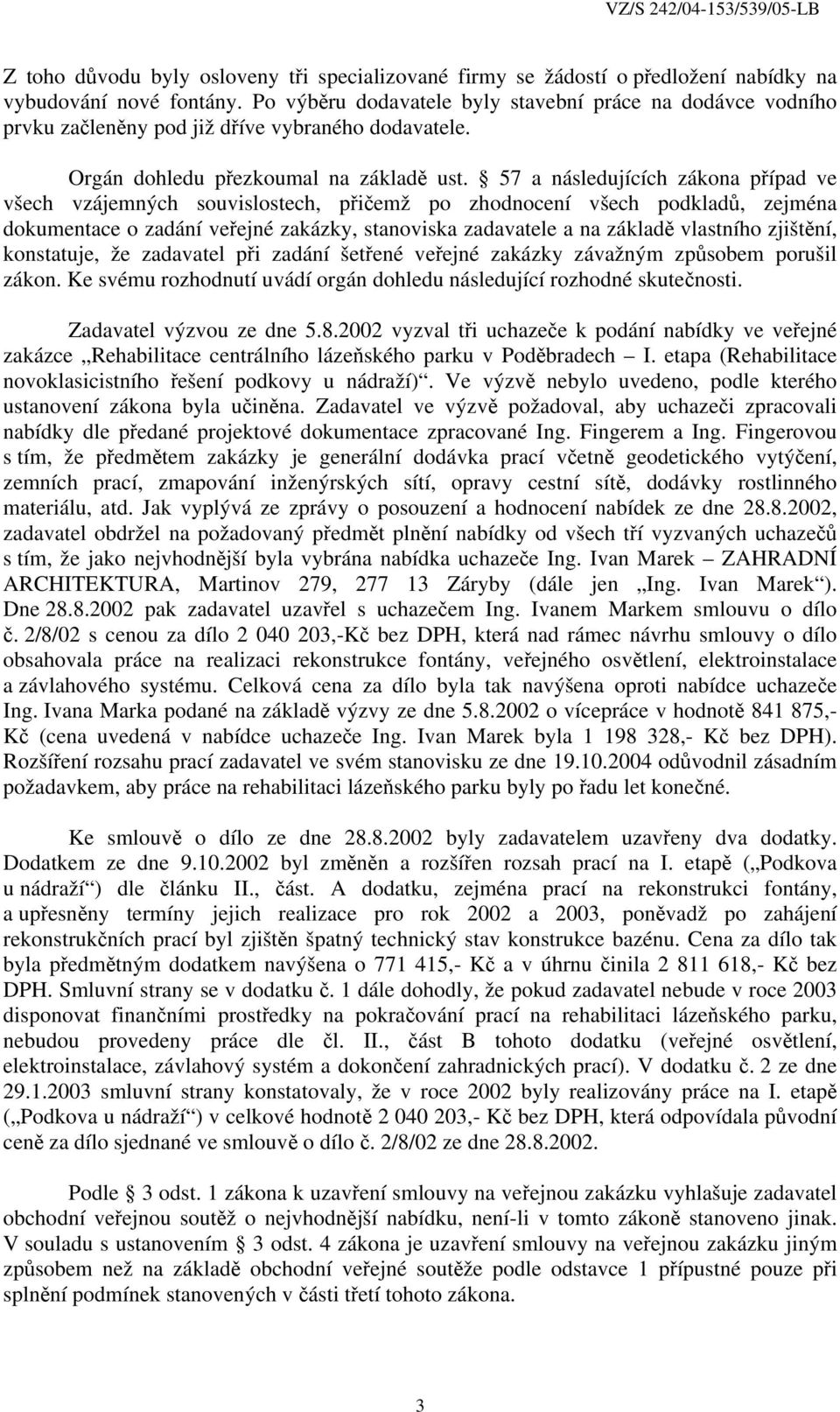 57 a následujících zákona případ ve všech vzájemných souvislostech, přičemž po zhodnocení všech podkladů, zejména dokumentace o zadání veřejné zakázky, stanoviska zadavatele a na základě vlastního