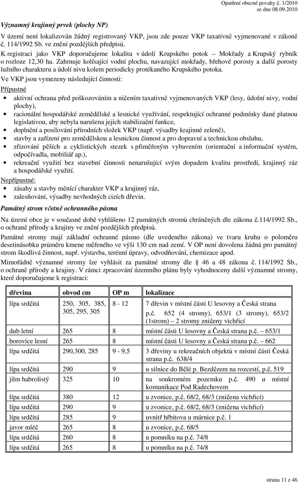 Zahrnuje kolísající vodní plochu, navazující mokřady, břehové porosty a další porosty lužního charakteru a údolí nivu kolem periodicky protékaného Krupského potoka.