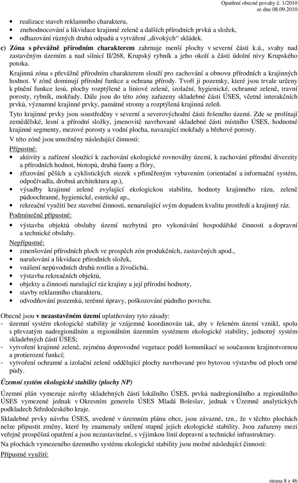 Krajinná zóna s převážně přírodním charakterem slouží pro zachování a obnovu přírodních a krajinných hodnot. V zóně dominují přírodní funkce a ochrana přírody.