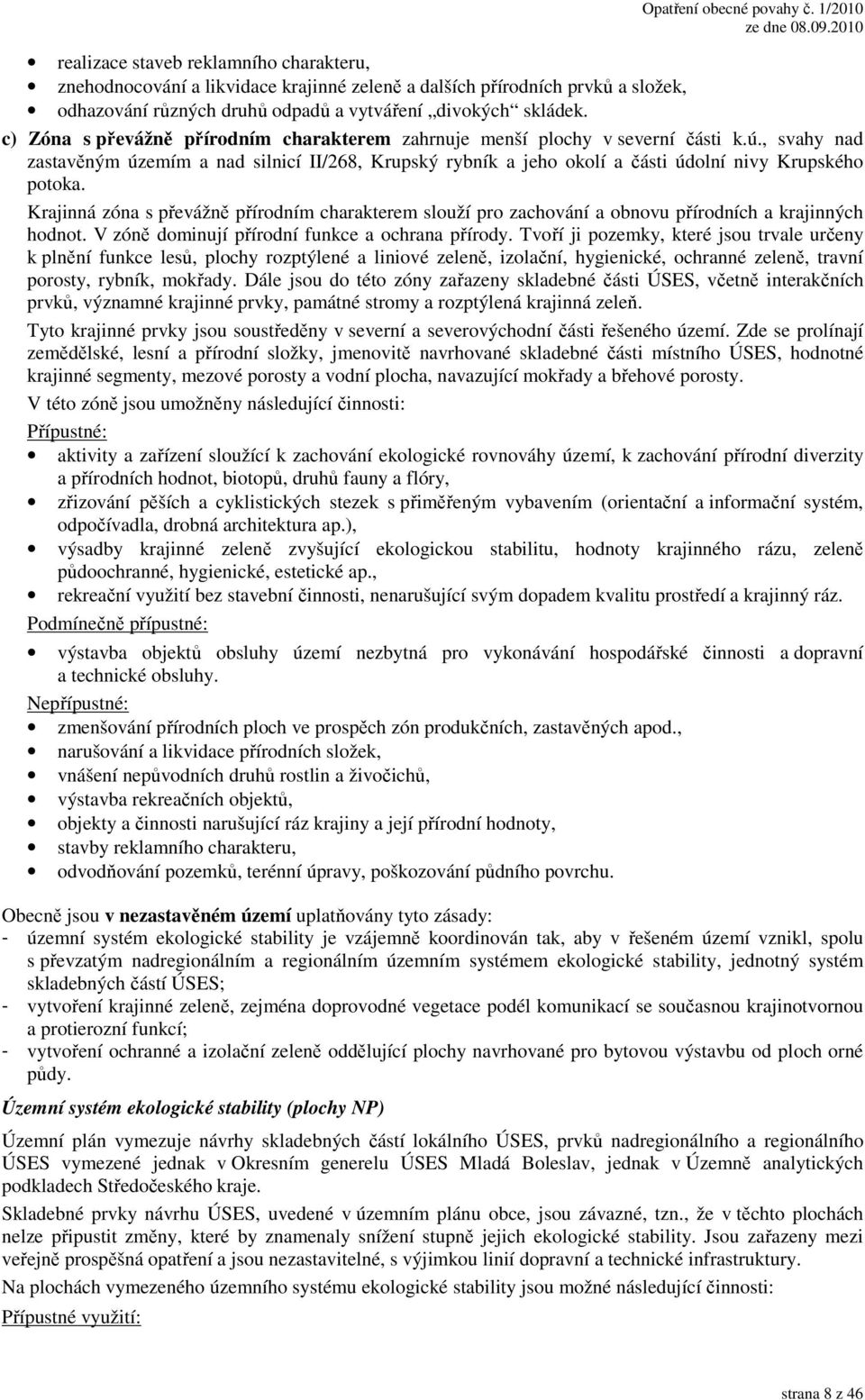 Krajinná zóna s převážně přírodním charakterem slouží pro zachování a obnovu přírodních a krajinných hodnot. V zóně dominují přírodní funkce a ochrana přírody.