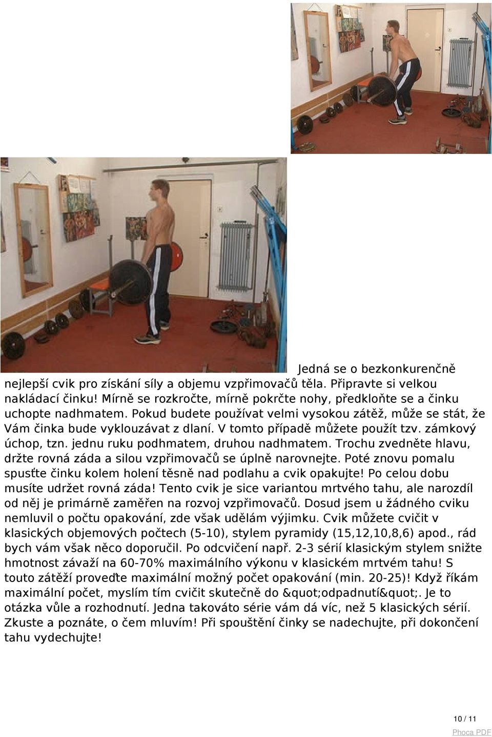 V tomto případě můžete použít tzv. zámkový úchop, tzn. jednu ruku podhmatem, druhou nadhmatem. Trochu zvedněte hlavu, držte rovná záda a silou vzpřimovačů se úplně narovnejte.