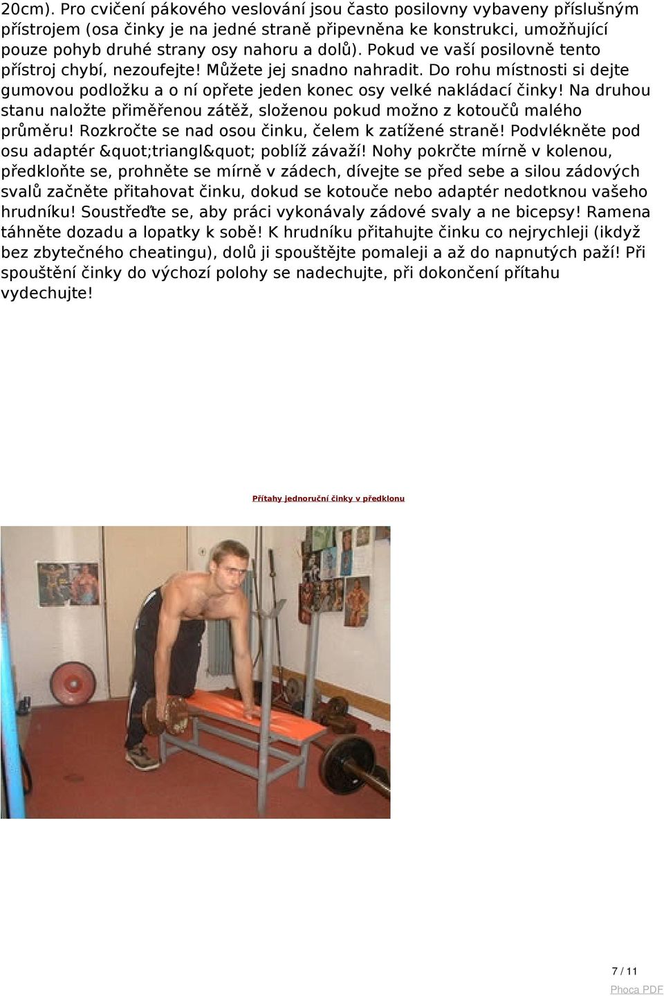 Pokud ve vaší posilovně tento přístroj chybí, nezoufejte! Můžete jej snadno nahradit. Do rohu místnosti si dejte gumovou podložku a o ní opřete jeden konec osy velké nakládací činky!