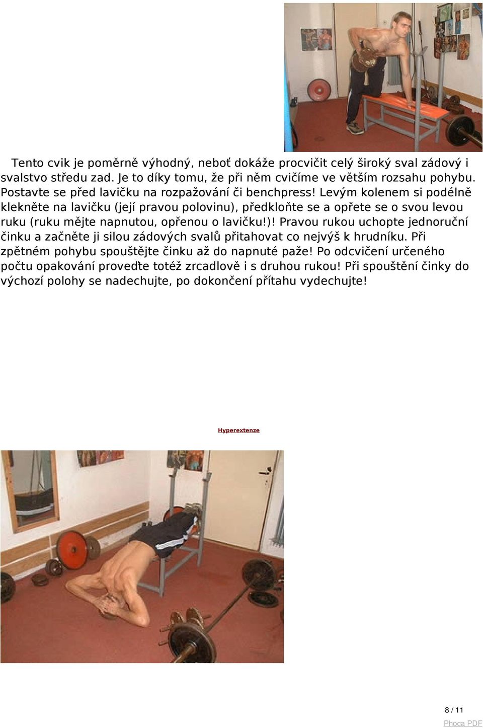 Levým kolenem si podélně klekněte na lavičku (její pravou polovinu), předkloňte se a opřete se o svou levou ruku (ruku mějte napnutou, opřenou o lavičku!)! Pravou rukou uchopte jednoruční činku a začněte ji silou zádových svalů přitahovat co nejvýš k hrudníku.