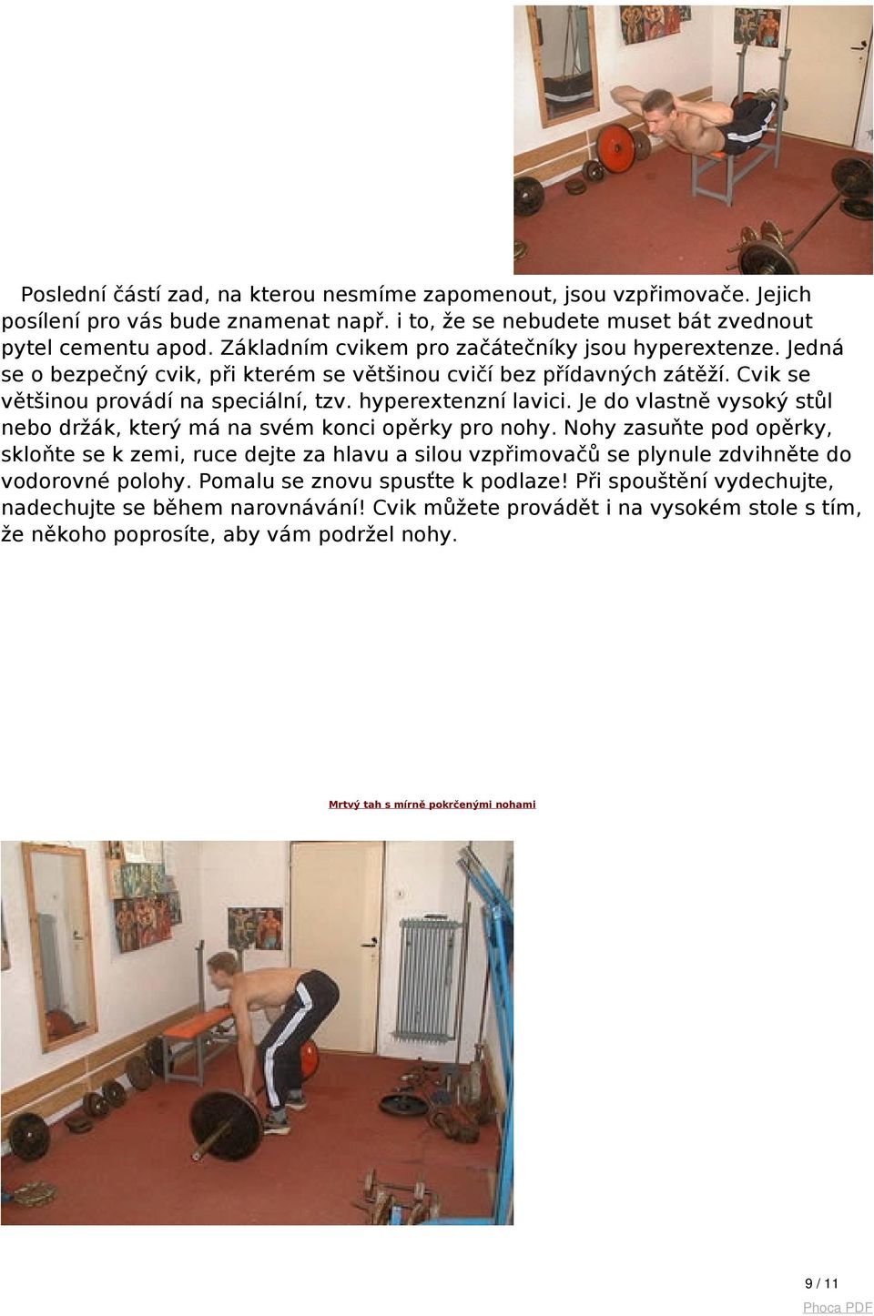 Je do vlastně vysoký stůl nebo držák, který má na svém konci opěrky pro nohy.