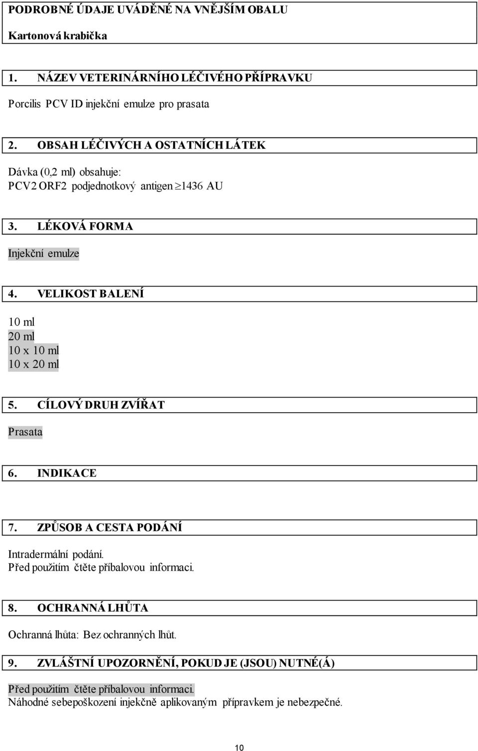 VELIKOST BALENÍ 10 ml 20 ml 10 x 10 ml 10 x 20 ml 5. CÍLOVÝ DRUH ZVÍŘAT Prasata 6. INDIKACE 7. ZPŮSOB A CESTA PODÁNÍ Intradermální podání.