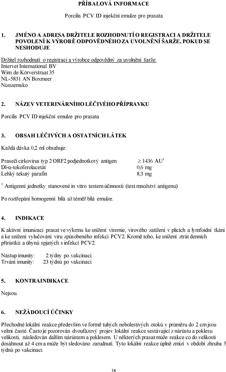 Intervet International BV Wim de Körverstraat 35 NL-5831 AN Boxmeer Nizozemsko 2. NÁZEV VETERINÁRNÍHO LÉČIVÉHO PŘÍPRAVKU Porcilis PCV ID injekční emulze pro prasata 3.