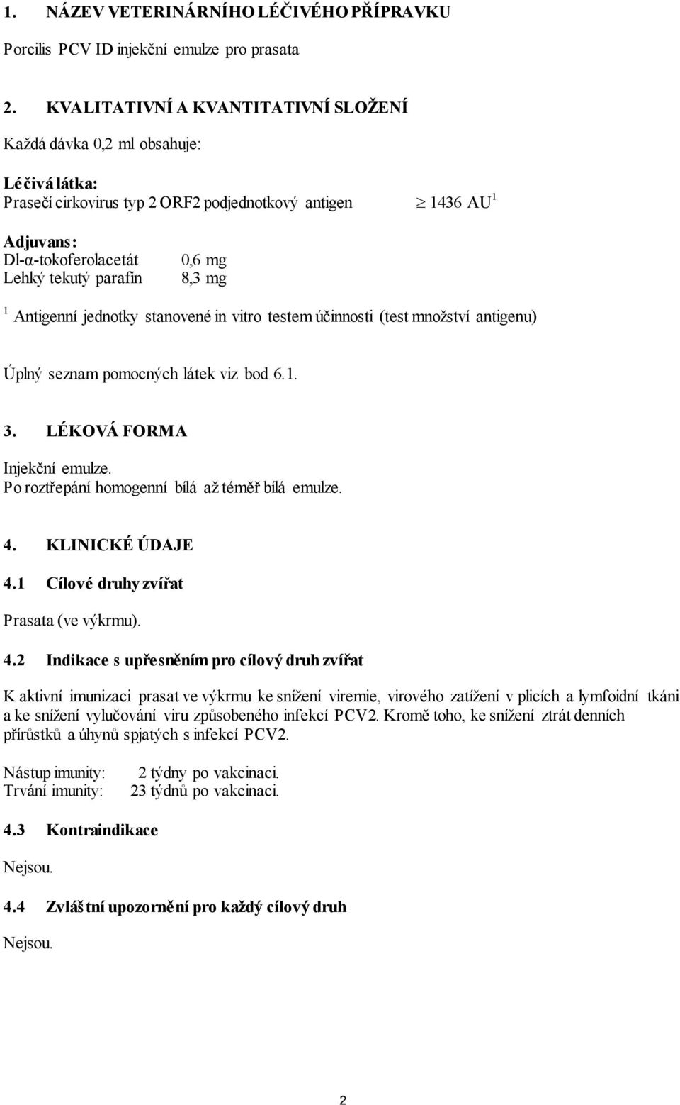 mg 8,3 mg 1 Antigenní jednotky stanovené in vitro testem účinnosti (test množství antigenu) Úplný seznam pomocných látek viz bod 6.1. 3. LÉKOVÁ FORMA Injekční emulze.