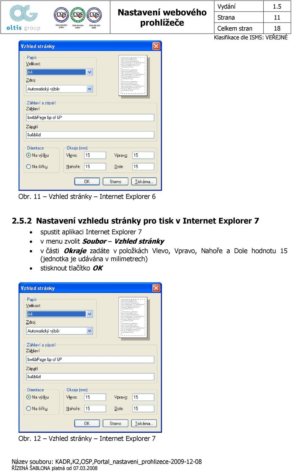 Explorer 7 v menu zvolit Soubor Vzhled stránky v části Okraje zadáte v položkách Vlevo,