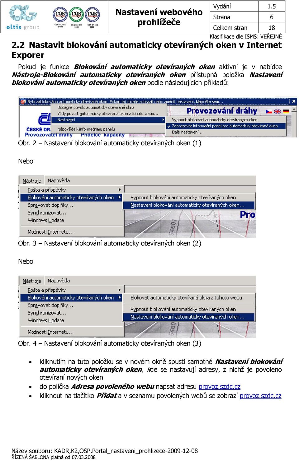 přístupná položka Nastavení blokování automaticky otevíraných oken podle následujících příkladů: Obr. 2 Nastavení blokování automaticky otevíraných oken (1) Nebo Obr.