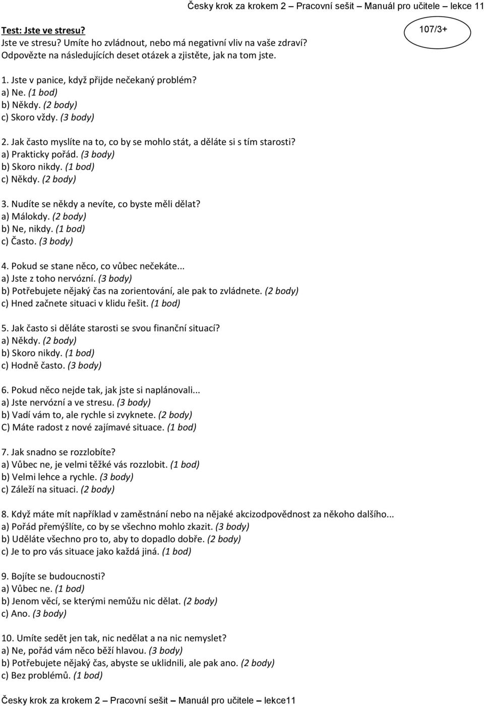 (3 body) b) Skoro nikdy. (1 bod) c) Někdy. (2 body) 3. Nudíte se někdy a nevíte, co byste měli dělat? a) Málokdy. (2 body) b) Ne, nikdy. (1 bod) c) Často. (3 body) 4.