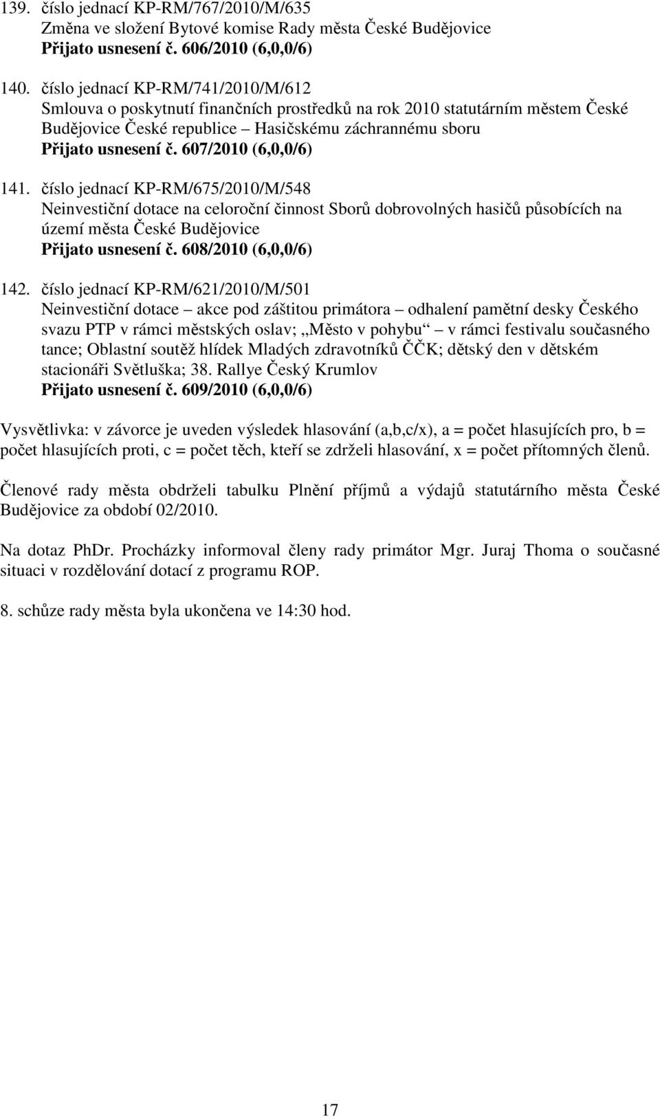 607/2010 (6,0,0/6) 141. číslo jednací KP-RM/675/2010/M/548 Neinvestiční dotace na celoroční činnost Sborů dobrovolných hasičů působících na území města České Budějovice Přijato usnesení č.