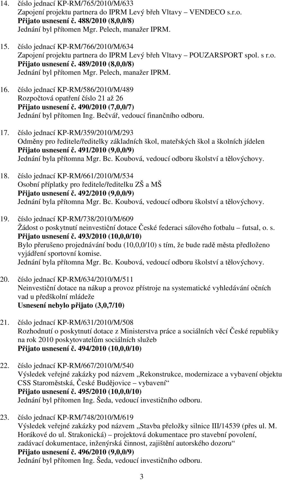16. číslo jednací KP-RM/586/2010/M/489 Rozpočtová opatření číslo 21 až 26 Přijato usnesení č. 490/2010 (7,0,0/7) Jednání byl přítomen Ing. Bečvář, vedoucí finančního odboru. 17.