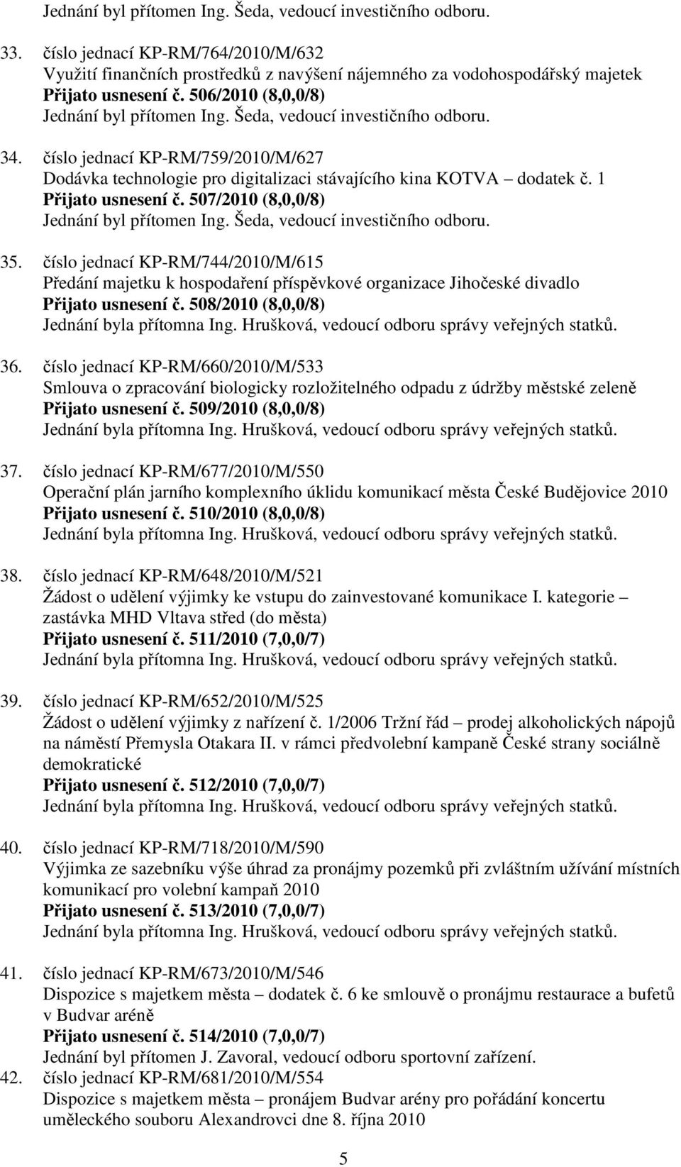 1 Přijato usnesení č. 507/2010 (8,0,0/8) Jednání byl přítomen Ing. Šeda, vedoucí investičního odboru. 35.