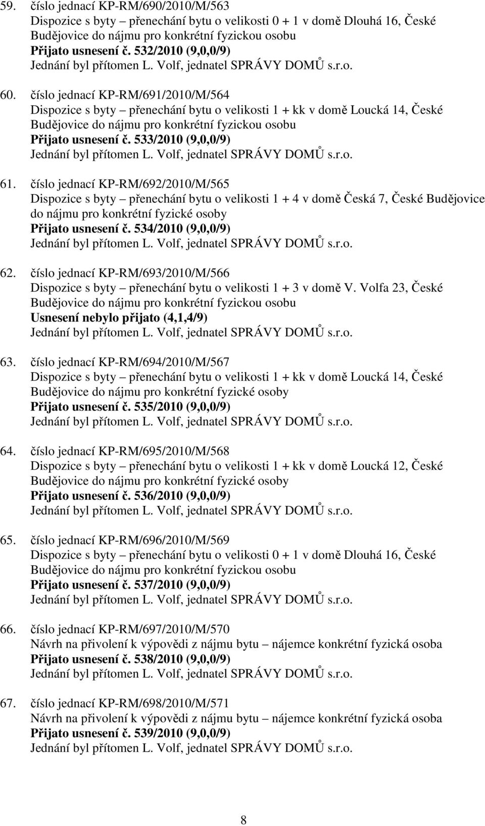 číslo jednací KP-RM/691/2010/M/564 Dispozice s byty přenechání bytu o velikosti 1 + kk v domě Loucká 14, České Budějovice do nájmu pro konkrétní fyzickou osobu Přijato usnesení č.