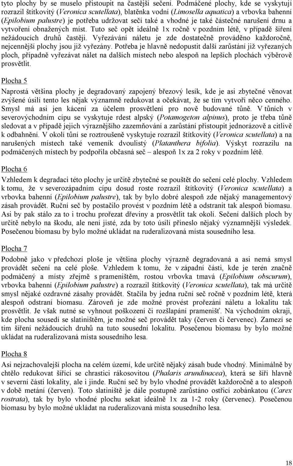 částečné narušení drnu a vytvoření obnažených míst. Tuto seč opět ideálně 1x ročně v pozdním létě, v případě šíření nežádoucích druhů častěji.