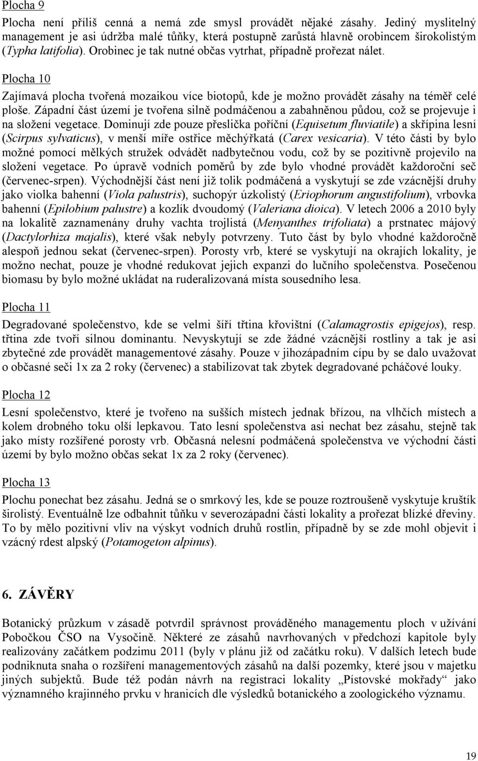 Plocha 10 Zajímavá plocha tvořená mozaikou více biotopů, kde je možno provádět zásahy na téměř celé ploše.