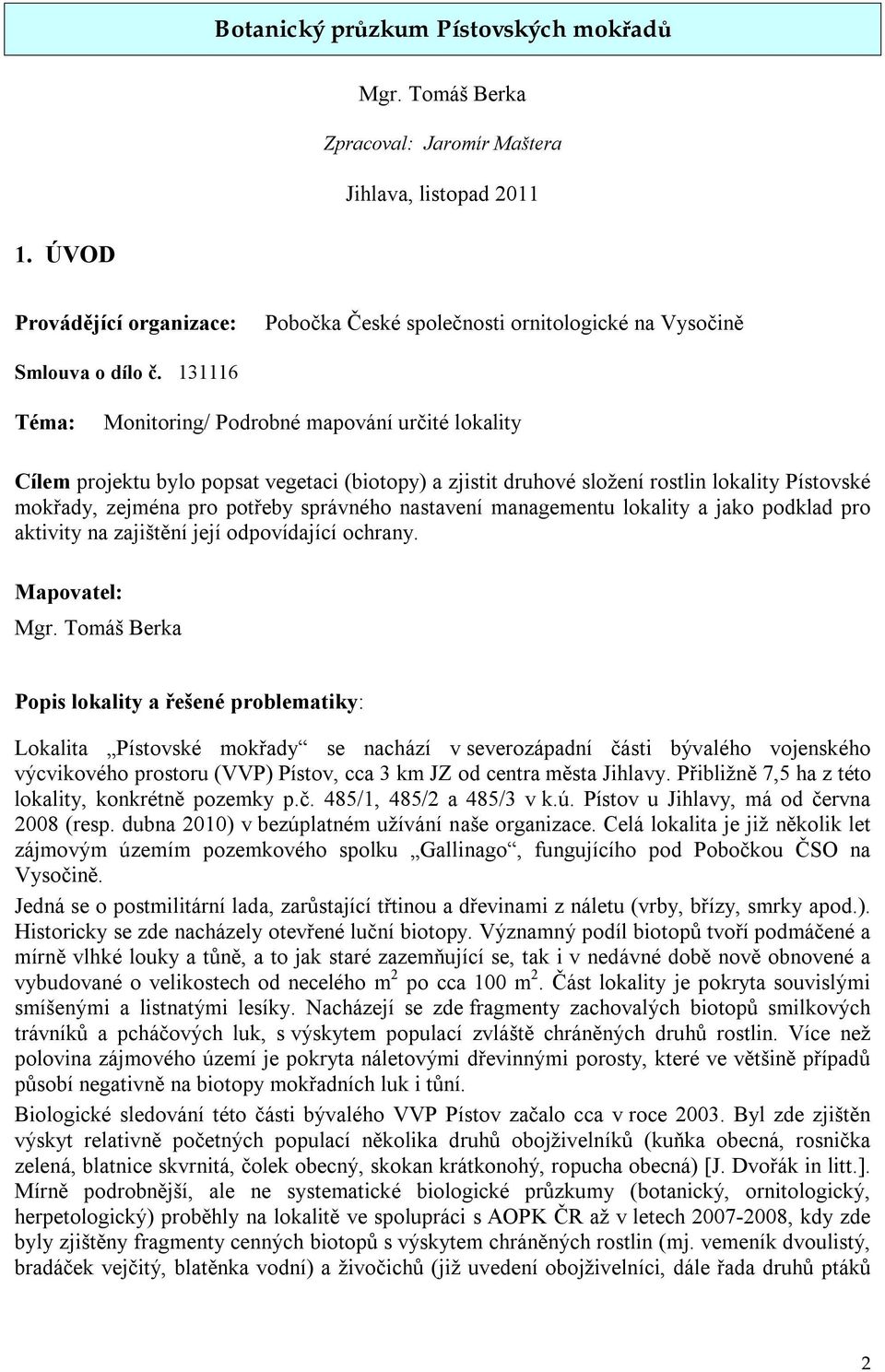 131116 Téma: Monitoring/ Podrobné mapování určité lokality Cílem projektu bylo popsat vegetaci (biotopy) a zjistit druhové složení rostlin lokality Pístovské mokřady, zejména pro potřeby správného