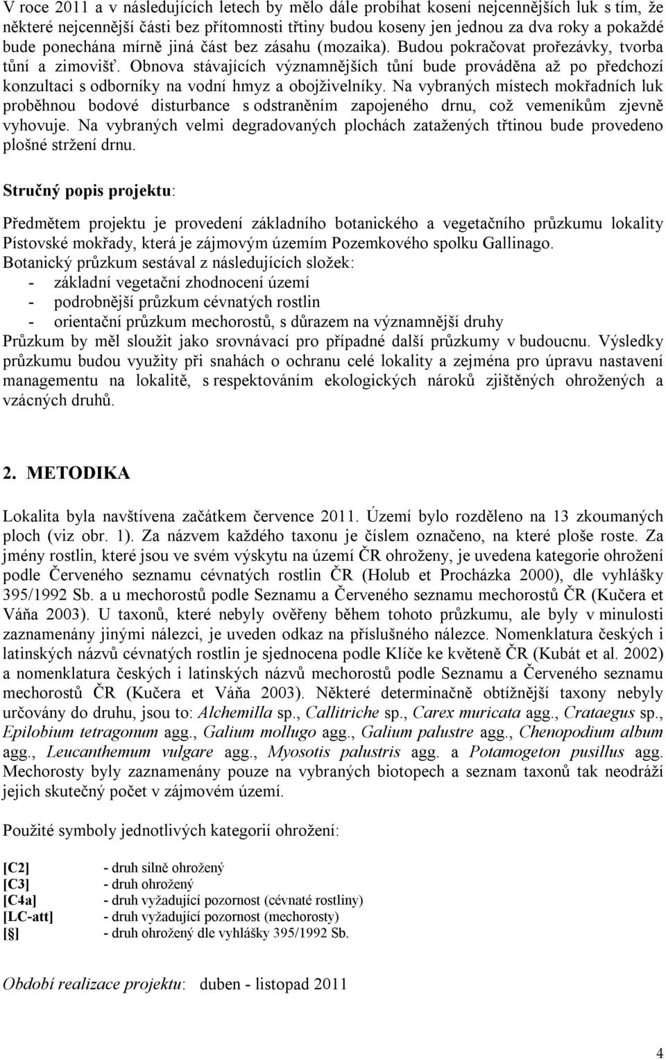 Obnova stávajících významnějších tůní bude prováděna až po předchozí konzultaci s odborníky na vodní hmyz a obojživelníky.