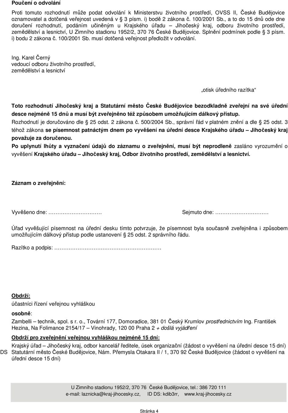 , a to do 15 dnů ode dne doručení rozhodnutí, podáním učiněným u Krajského úřadu Jihočeský kraj, odboru životního prostředí, zemědělství a lesnictví, U Zimního stadionu 1952/2, 370 76 České