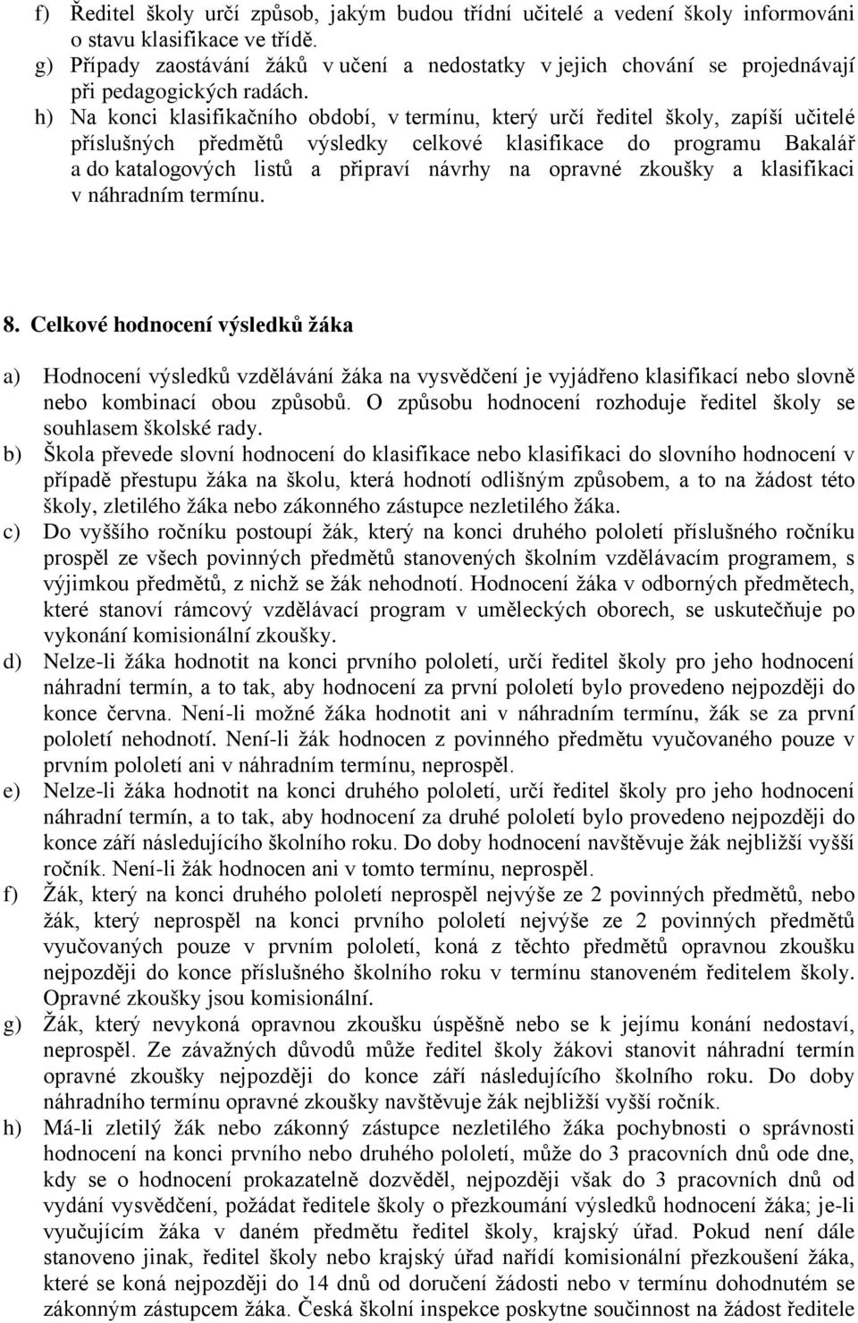 h) Na konci klasifikačního období, v termínu, který určí ředitel školy, zapíší učitelé příslušných předmětů výsledky celkové klasifikace do programu Bakalář a do katalogových listů a připraví návrhy
