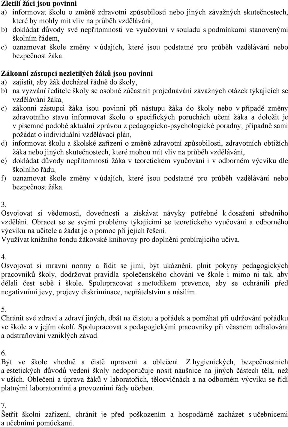 Zákonní zástupci nezletilých žáků jsou povinni a) zajistit, aby žák docházel řádně do školy, b) na vyzvání ředitele školy se osobně zúčastnit projednávání závažných otázek týkajících se vzdělávání