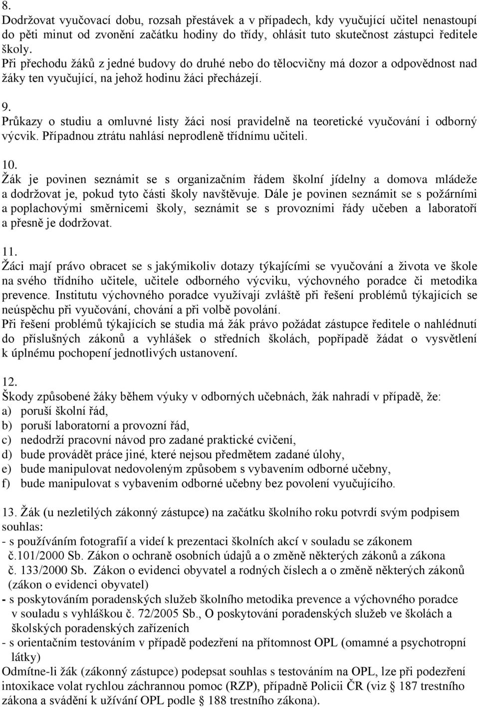 Průkazy o studiu a omluvné listy žáci nosí pravidelně na teoretické vyučování i odborný výcvik. Případnou ztrátu nahlásí neprodleně třídnímu učiteli. 10.