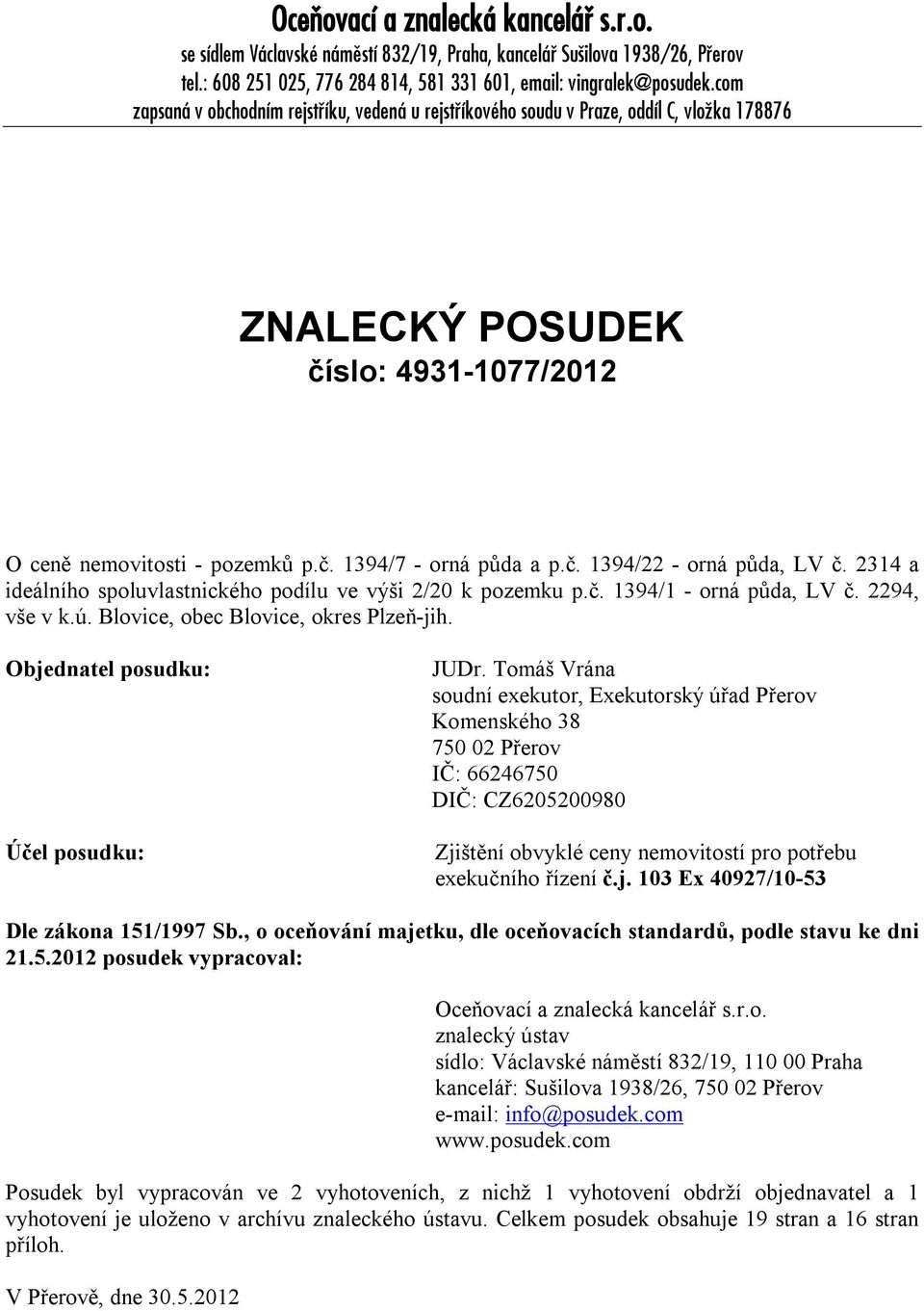 2314 a ideálního spoluvlastnického podílu ve výši 2/20 k pozemku p.č. 13ř4/1 - orná půda, LV č. 22ř4, vše v k.ú. Blovice, obec Blovice, okres Plzeň-jih. Objednatel posudku: Účel posudku: JUDr.