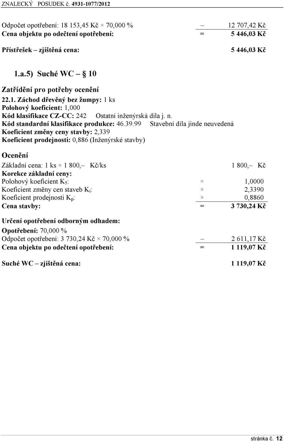 řř Stavební díla jinde neuvedená Koeficient změny ceny stavby: 2,33ř Koeficient prodejnosti: 0,ŘŘ6 (Inženýrské stavby) Ocenění Základní cena: 1 ks 1 Ř00, Kč/ks 1 Ř00, Kč Korekce základní ceny: