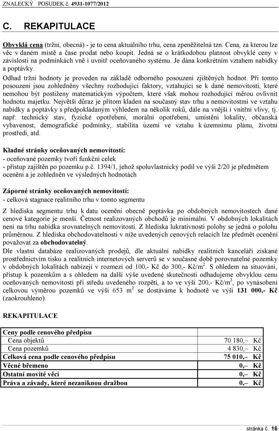 Odhad tržní hodnoty je proveden na základě odborného posouzení zjištěných hodnot.
