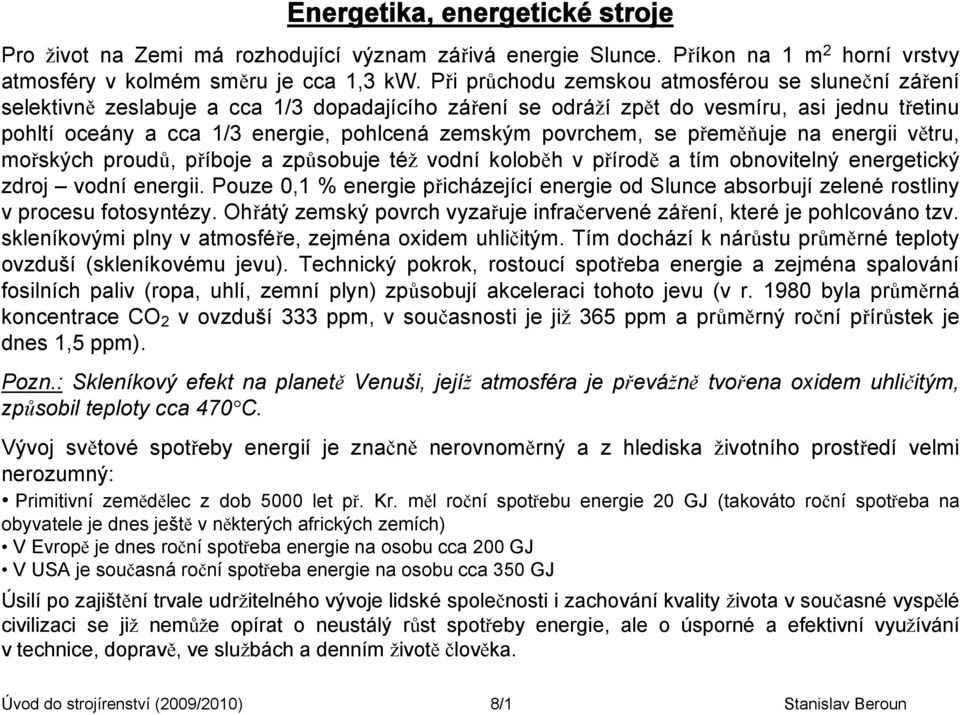 povrchem, se přeměňuje na energii větru, mořských proudů, příboje a způsobuje též vodní koloběh v přírodě a tím obnovitelný energetický zdroj vodní energii.