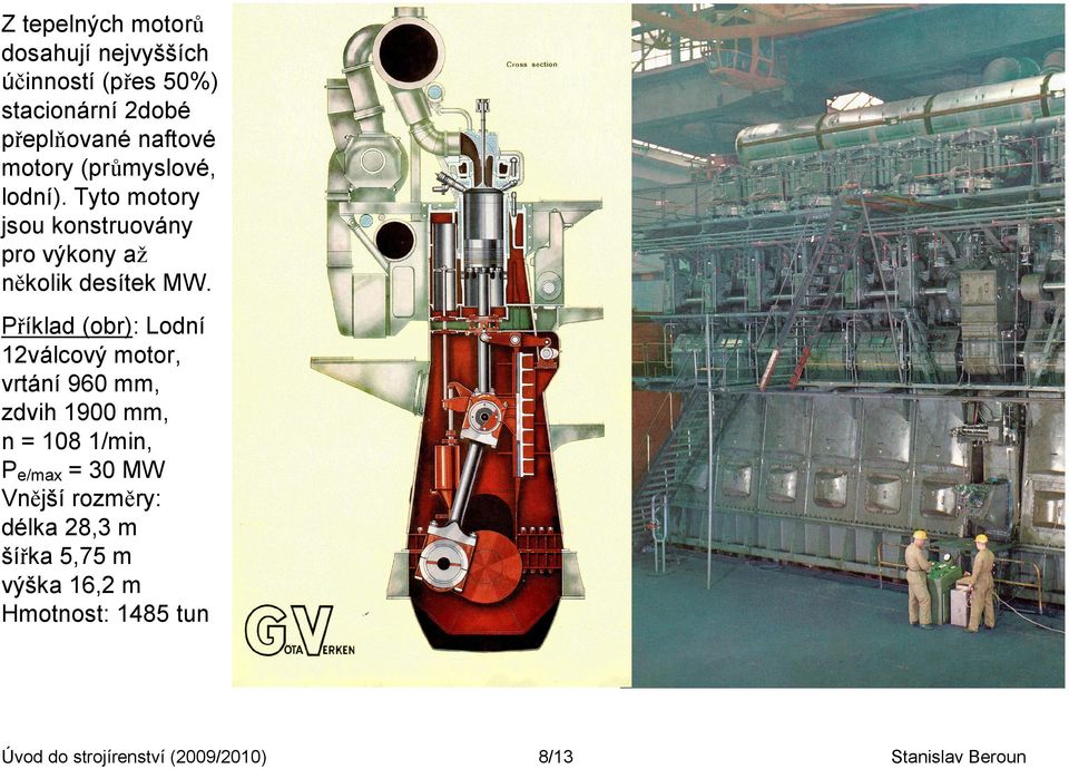Příklad (obr): Lodní 12válcový motor, vrtání 960 mm, zdvih 1900 mm, n = 108 1/min, Pe/max = 30 MW Vnější