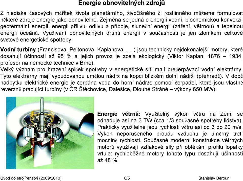 Využívání obnovitelných druhů energií v současnosti je jen zlomkem celkové světové energetické spotřeby.