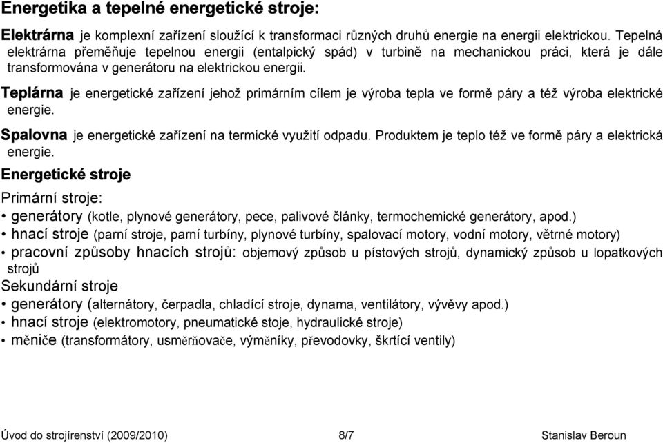 Teplárna je energetické zařízení jehož primárním cílem je výroba tepla ve formě páry a též výroba elektrické energie. Spalovna je energetické zařízení na termické využití odpadu.