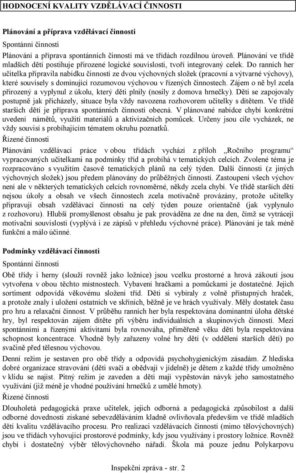 Do ranních her učitelka připravila nabídku činností ze dvou výchovných složek (pracovní a výtvarné výchovy), které souvisely s dominující rozumovou výchovou v řízených činnostech.