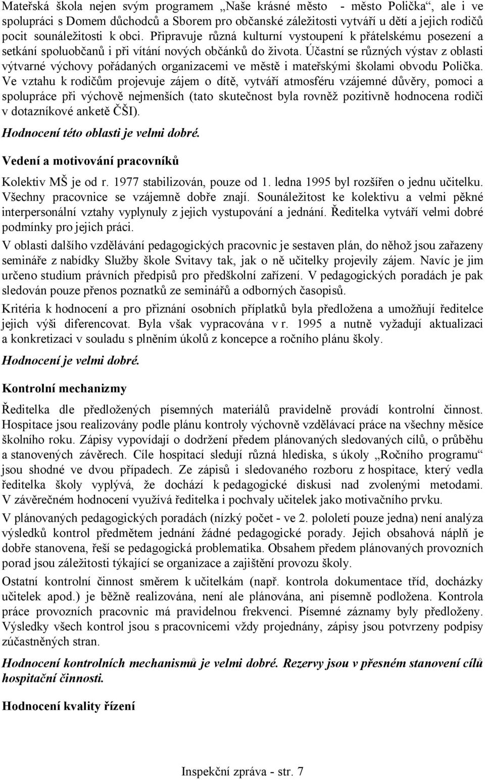 Účastní se různých výstav z oblasti výtvarné výchovy pořádaných organizacemi ve městě i mateřskými školami obvodu Polička.