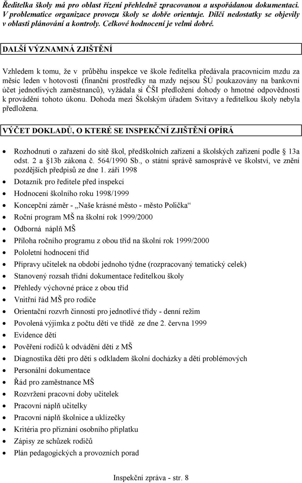 DALŠÍ VÝZNAMNÁ ZJIŠTĚNÍ Vzhledem k tomu, že v průběhu inspekce ve škole ředitelka předávala pracovnicím mzdu za měsíc leden v hotovosti (finanční prostředky na mzdy nejsou ŠÚ poukazovány na bankovní