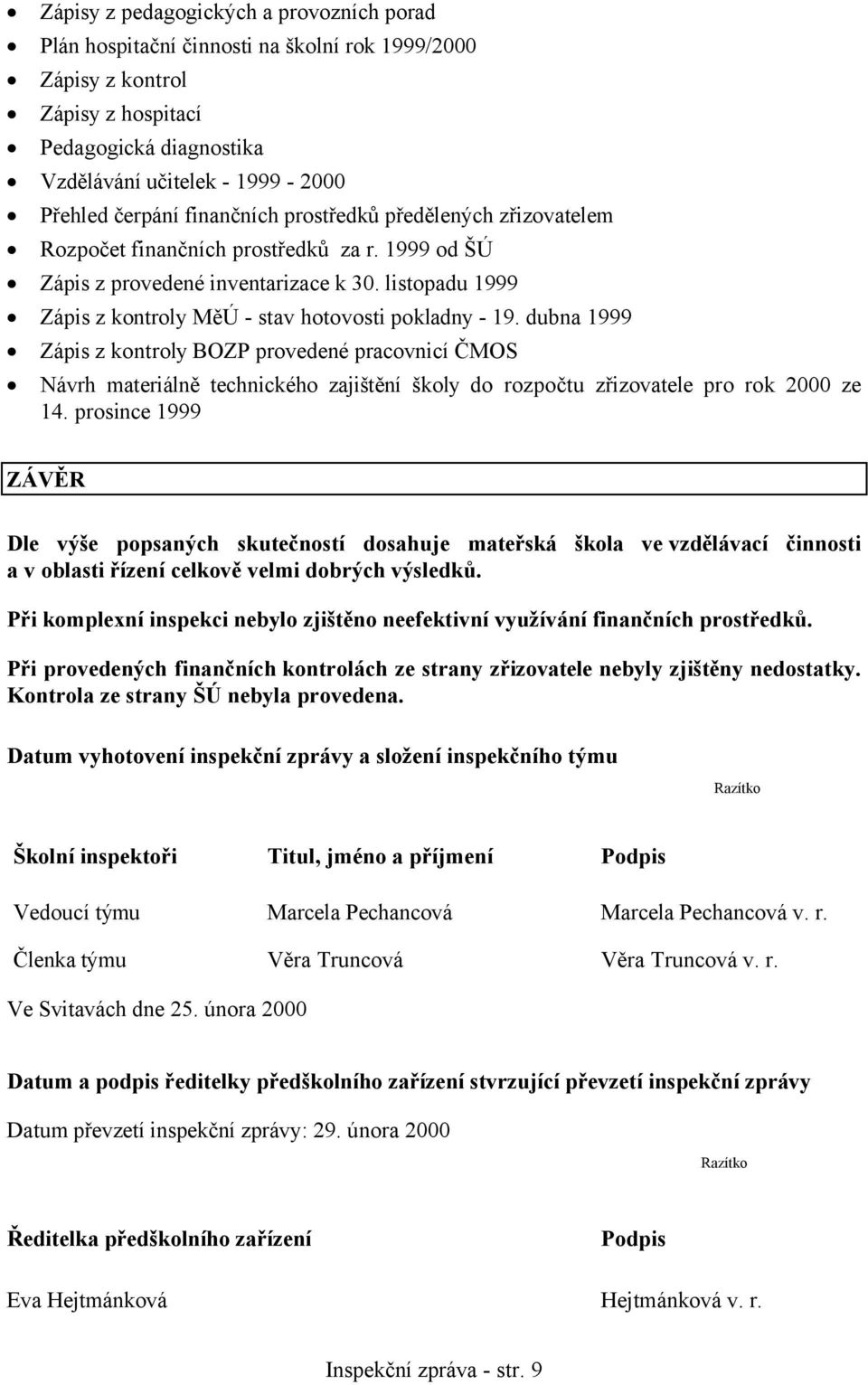 dubna 1999 Zápis z kontroly BOZP provedené pracovnicí ČMOS Návrh materiálně technického zajištění školy do rozpočtu zřizovatele pro rok 2000 ze 14.