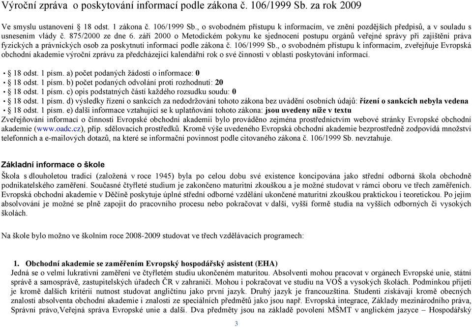 , o svobodném přístupu k informacím, zveřejňuje Evropská obchodní akademie výroční zprávu za předcházející kalendářní rok o své činnosti v oblasti poskytování informací. 18 odst. 1 písm.