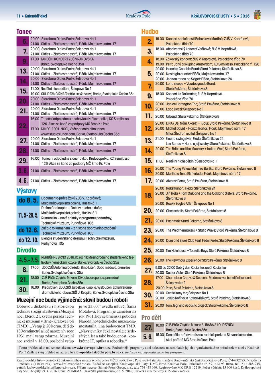00 Taneční odpoledne s dechovkou Královopolka; KC Semilasso 126. Akce se koná za podpory MČ Brno-Kr. Pole 17.00 TANEC 1001 NOCI, Večer orientálního tance, www.studioslunce.
