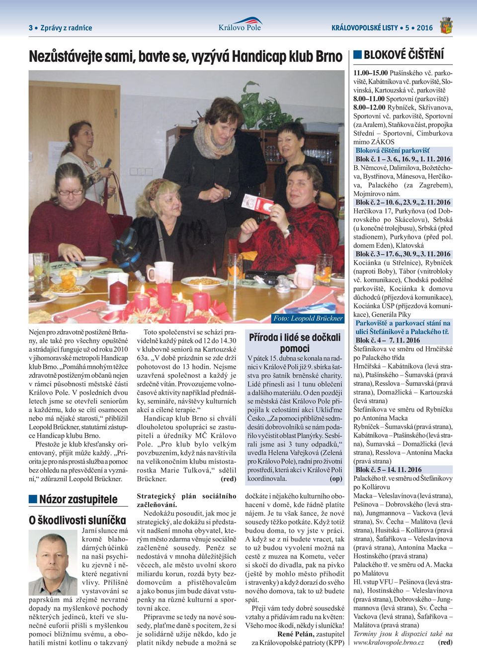 V posledních dvou letech jsme se otevřeli seniorům a každému, kdo se cítí osamocen nebo má nějaké starosti, přiblížil Leopold Brückner, statutární zástupce Handicap klubu Brno.